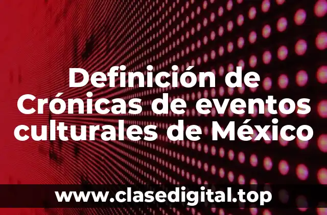 Definición de Crónicas de eventos culturales de México