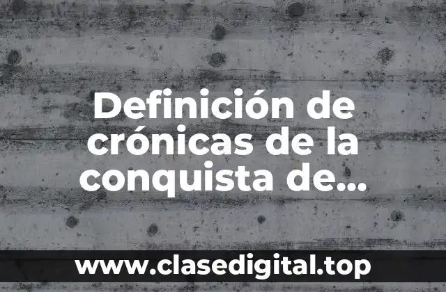 Definición de crónicas de la conquista de Tenochtitlán