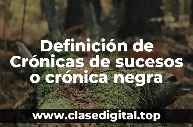 Definición de Crónicas de sucesos o crónica negra