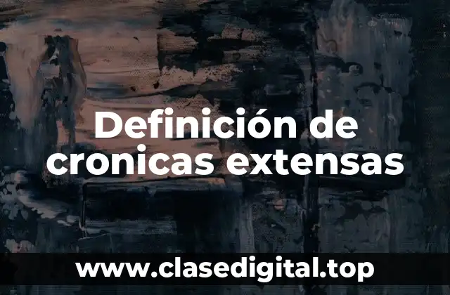Definición de cronicas extensas