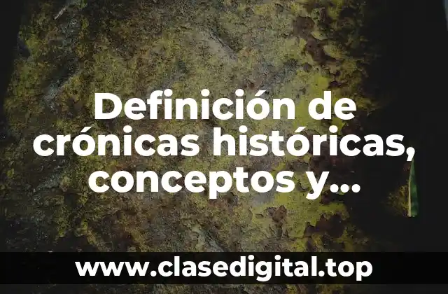 Definición de crónicas históricas, conceptos y ejemplos cortas
