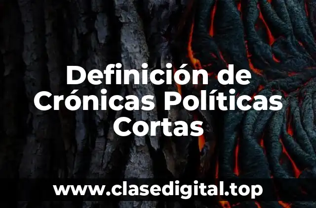 Definición de Crónicas Políticas Cortas