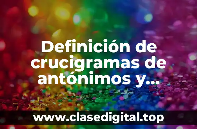 Definición de crucigramas de antónimos y sinónimos