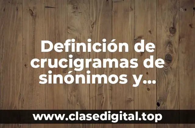 Definición de crucigramas de sinónimos y antónimos