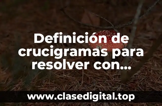 Definición de crucigramas para resolver con respuestas