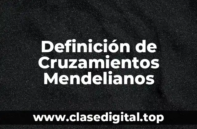 Definición de Cruzamientos Mendelianos