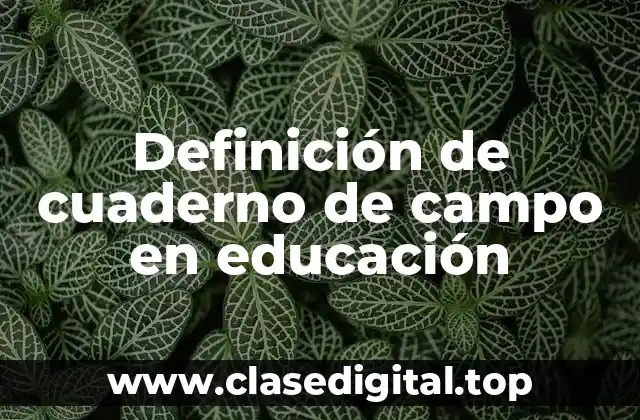 Definición de cuaderno de campo en educación