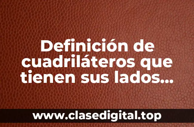 Definición de cuadriláteros que tienen sus lados opuestos iguales