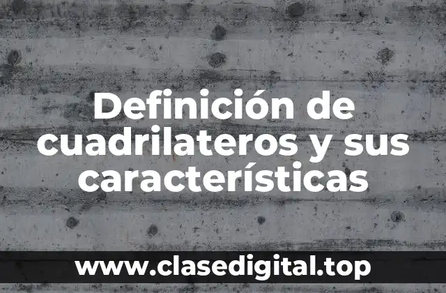 Definición de cuadrilateros y sus características