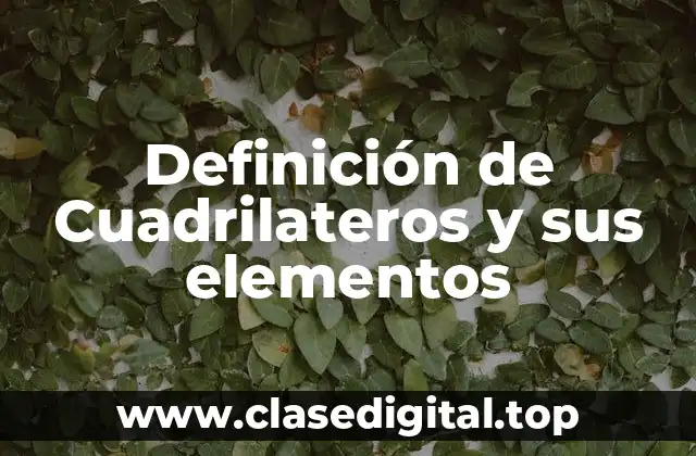 Definición de Cuadrilateros y sus elementos
