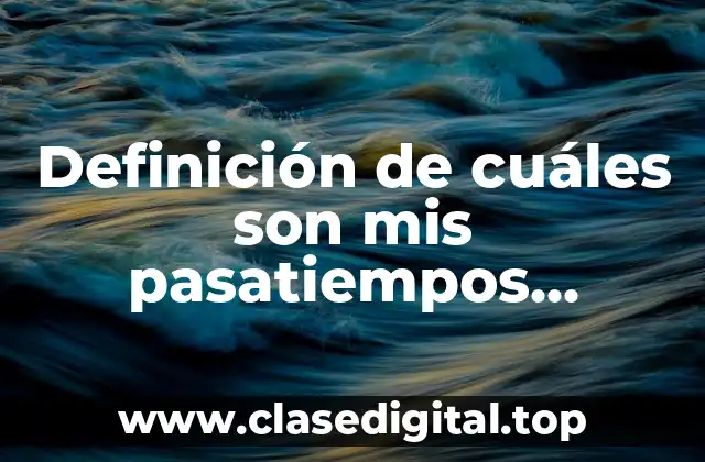 Definición de cuáles son mis pasatiempos, proyecto de vida