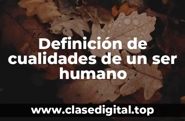 Definición de cualidades de un ser humano