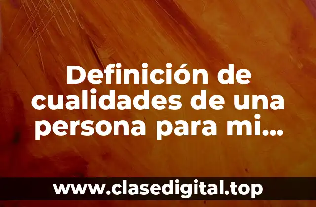 Definición de cualidades de una persona para mi resumé