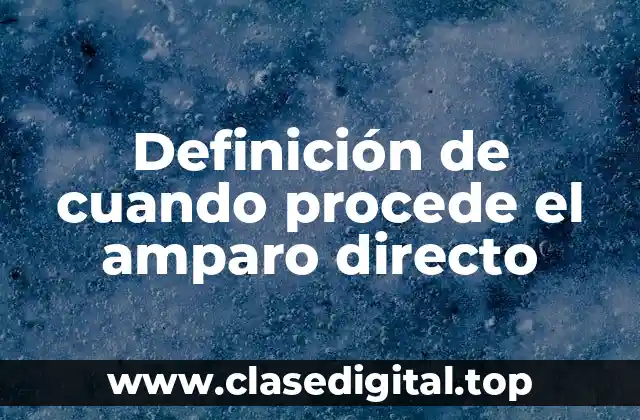 Definición de cuando procede el amparo directo