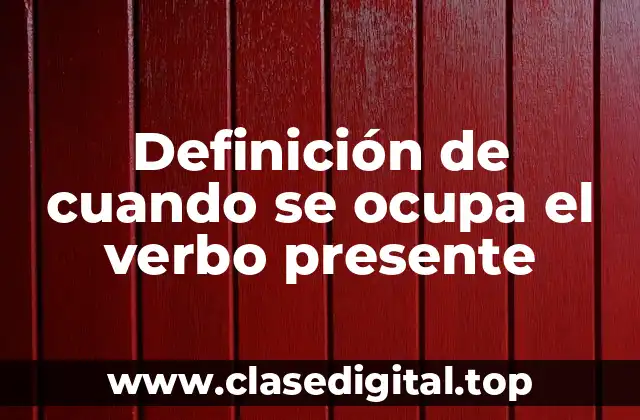 Definición de cuando se ocupa el verbo presente