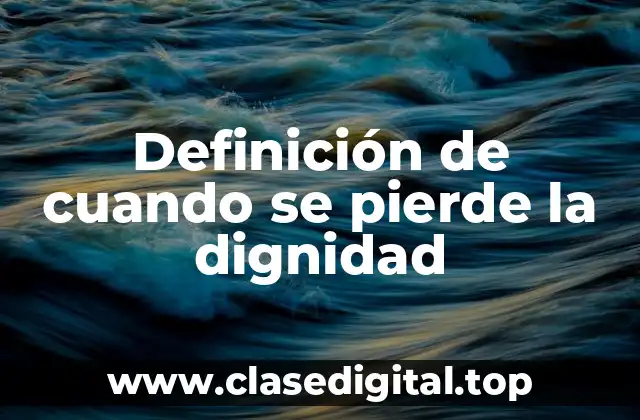 Definición de cuando se pierde la dignidad