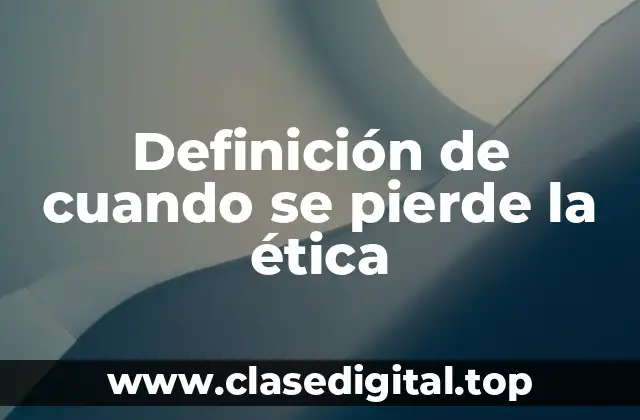 Definición de cuando se pierde la ética