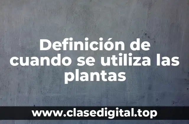 Ejemplos de cuando se utiliza las plantas