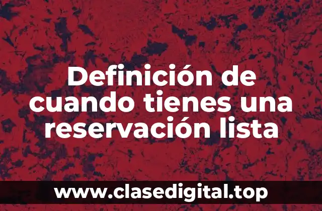 Definición de cuando tienes una reservación lista