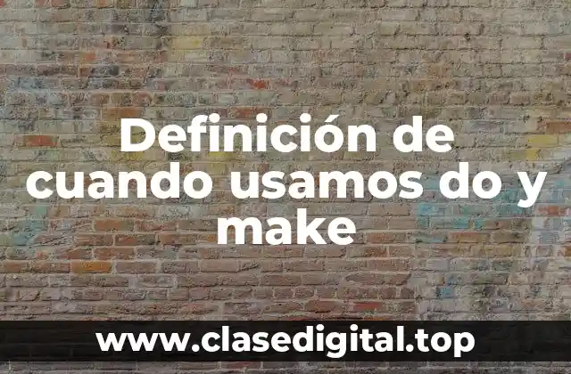 Definición de cuando usamos do y make