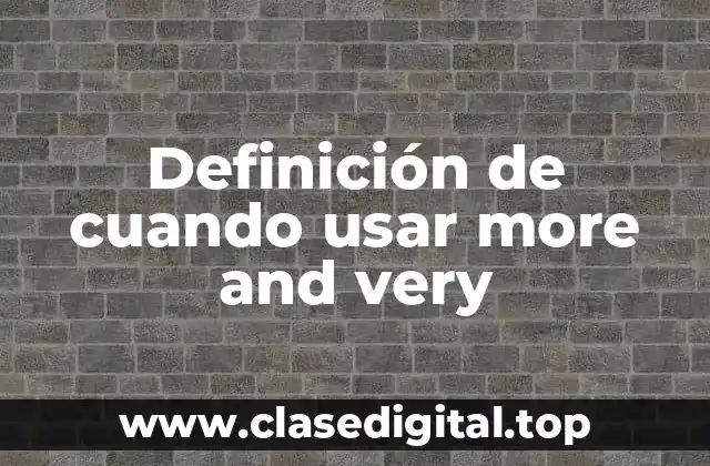Definición de cuando usar more and very