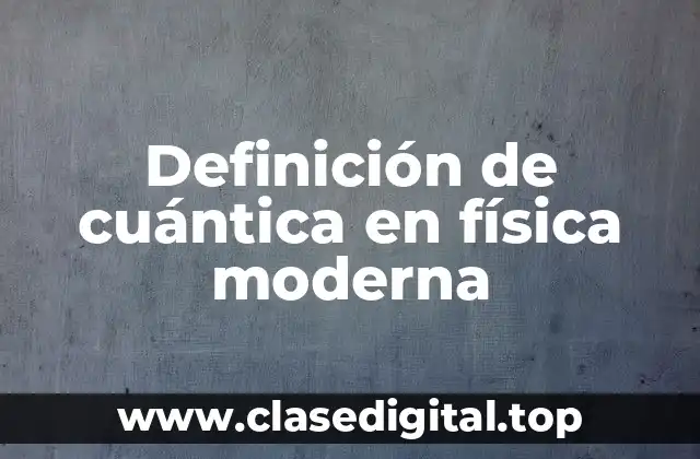 Definición de cuántica en física moderna