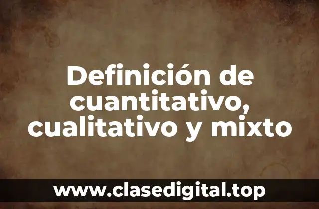 Definición de cuantitativo, cualitativo y mixto
