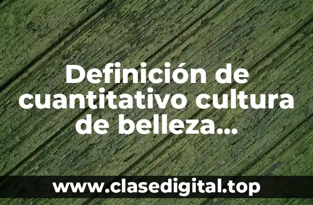 Definición de cuantitativo cultura de belleza cuantitativo