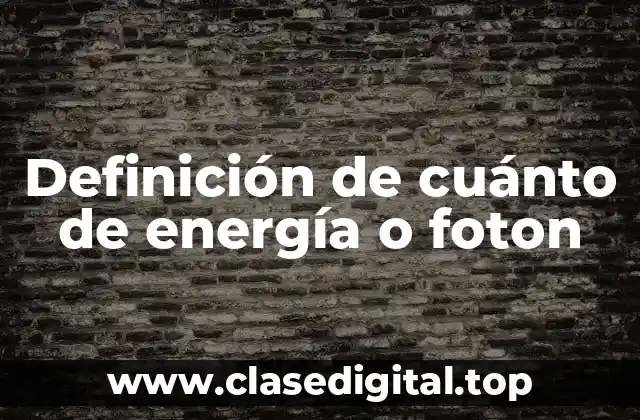 Definición de cuánto de energía o foton