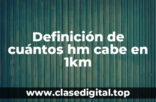 Ejemplos de cuántos hm cabe en 1km