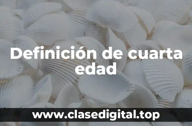 Definición de cuarta edad