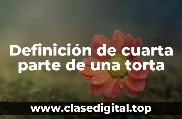 Definición de cuarta parte de una torta