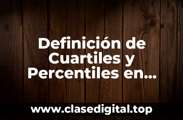 Definición de Cuartiles y Percentiles en Estadística