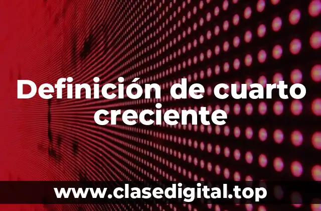 Definición de cuarto creciente