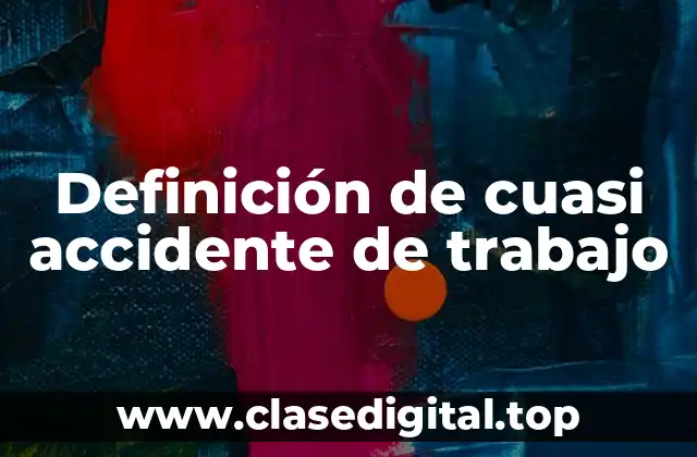 Definición de cuasi accidente de trabajo