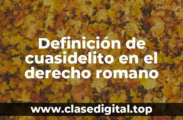 Definición de cuasidelito en el derecho romano