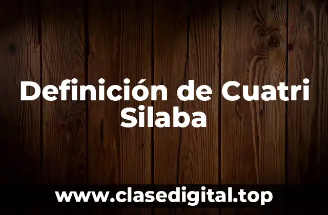 Definición de Cuatri Silaba