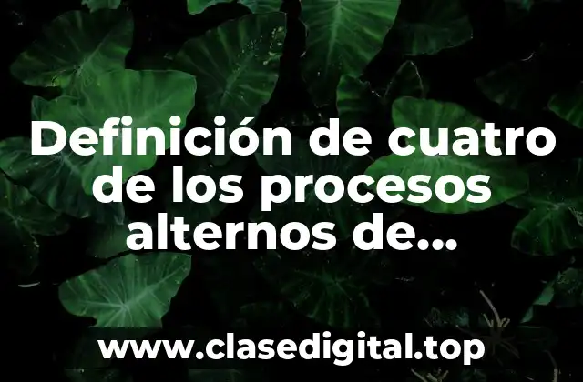 Definición de cuatro de los procesos alternos de reorganización administrativa