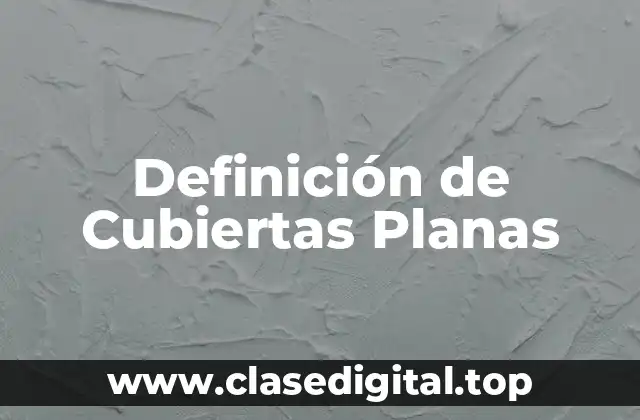 Definición de Cubiertas Planas