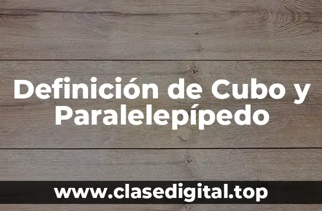 Definición de Cubo y Paralelepípedo