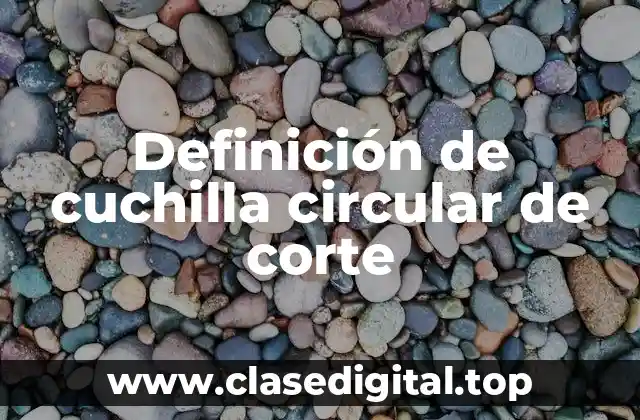 Definición de cuchilla circular de corte