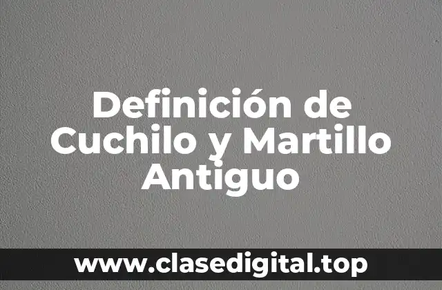 Definición de Cuchilo y Martillo Antiguo