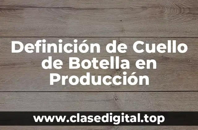 Definición de Cuello de Botella en Producción