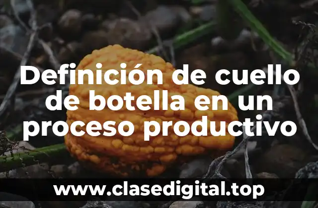 Ejemplos de cuello de botella en un proceso productivo