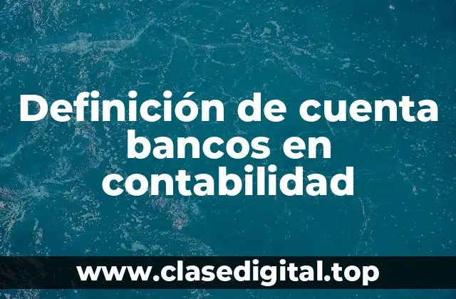 Definición de cuenta bancos en contabilidad