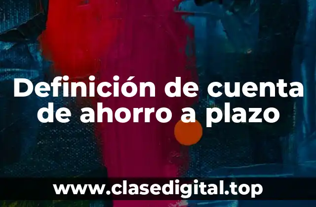 Definición de cuenta de ahorro a plazo