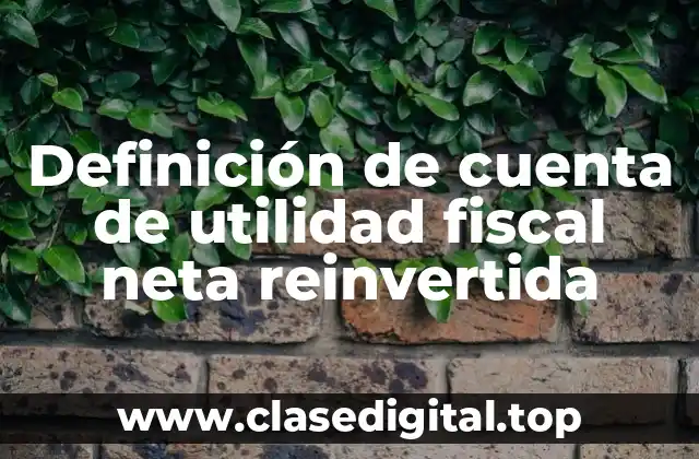 Definición de cuenta de utilidad fiscal neta reinvertida
