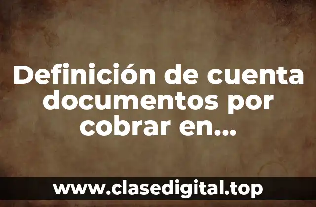 Definición de cuenta documentos por cobrar en contabilidad