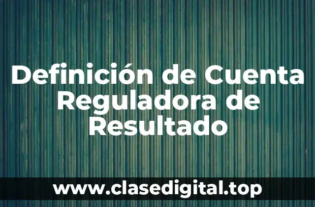 Definición de Cuenta Reguladora de Resultado