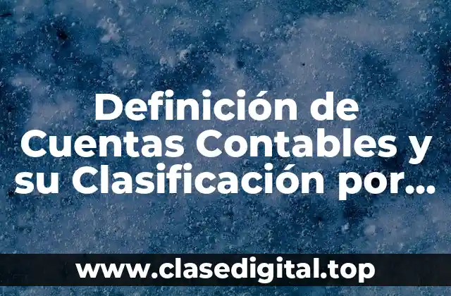 Definición de Cuentas Contables y su Clasificación por su Naturaleza